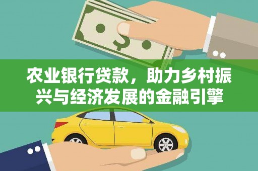 江川农业银行贷款，助力乡村振兴与经济发展的金融引擎