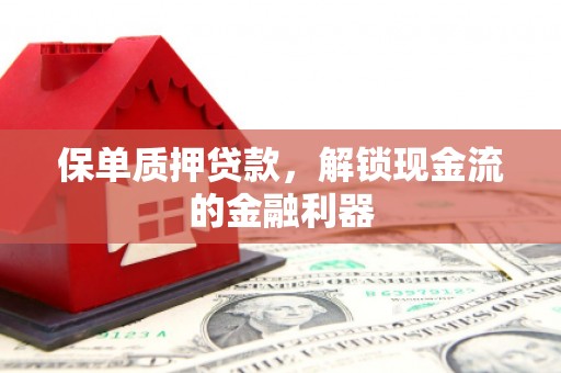 江川保单质押贷款，解锁现金流的金融利器