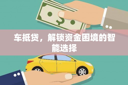 江川车抵贷，解锁资金困境的智能选择