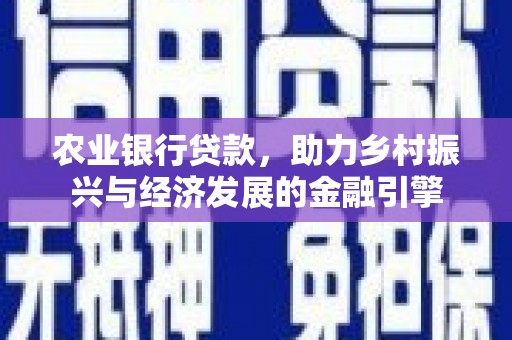 江川农业银行贷款，助力乡村振兴与经济发展的金融引擎