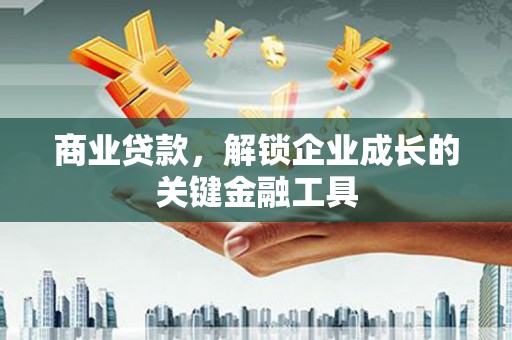 江川商业贷款，解锁企业成长的关键金融工具