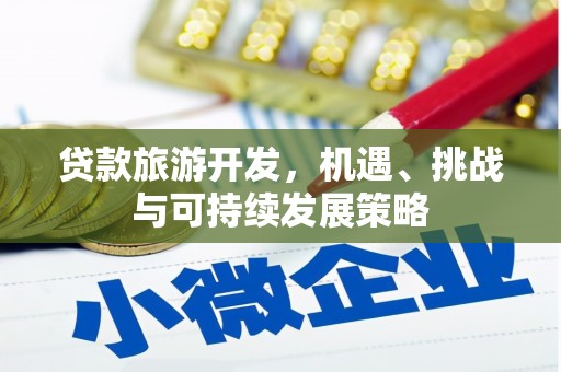 江川贷款旅游开发，机遇、挑战与可持续发展策略