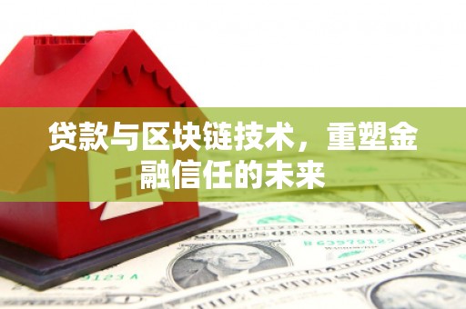 江川贷款与区块链技术，重塑金融信任的未来