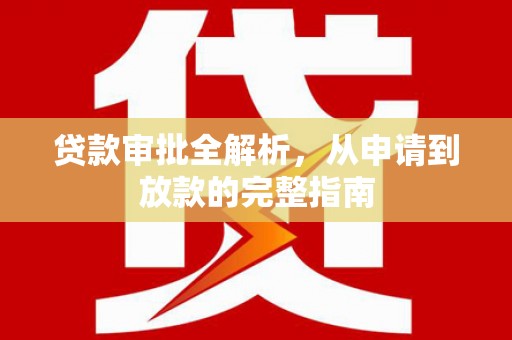 江川贷款审批全解析,从申请到放款的完整指南 江川贷款审批全解析,从申请到放款的完整指南
