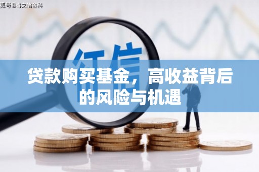 江川贷款购买基金，高收益背后的风险与机遇