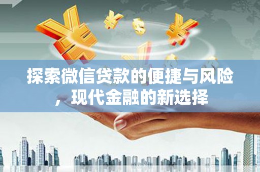 江川探索微信贷款的便捷与风险，现代金融的新选择