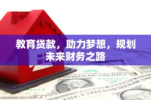 江川教育贷款，助力梦想，规划未来财务之路
