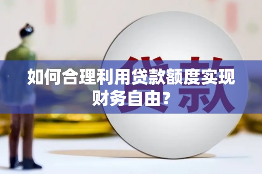 江川如何合理利用贷款额度实现财务自由？