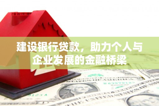 江川建设银行贷款，助力个人与企业发展的金融桥梁