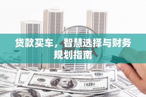 江川贷款买车，智慧选择与财务规划指南