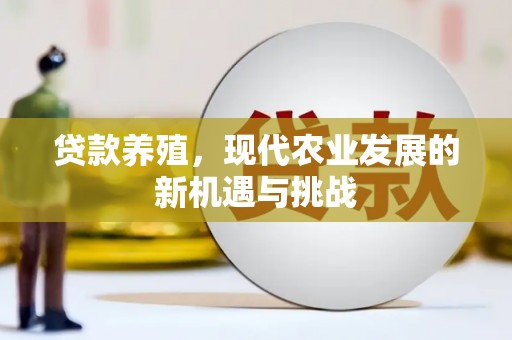 江川贷款养殖，现代农业发展的新机遇与挑战