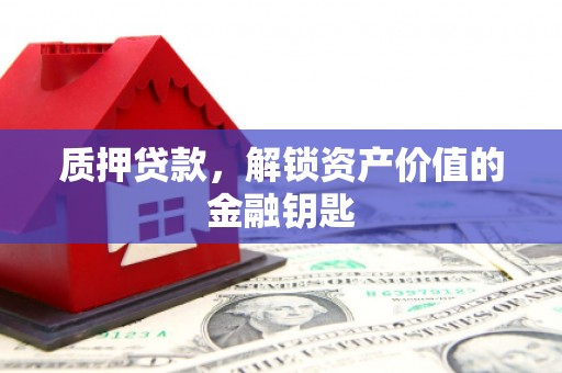 江川质押贷款，解锁资产价值的金融钥匙