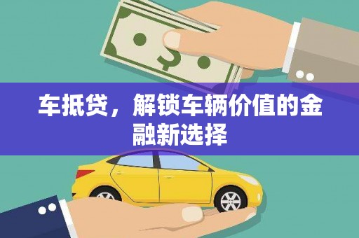 江川车抵贷，解锁车辆价值的金融新选择