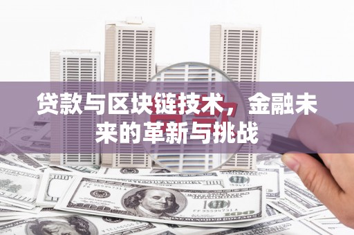 江川贷款与区块链技术，金融未来的革新与挑战
