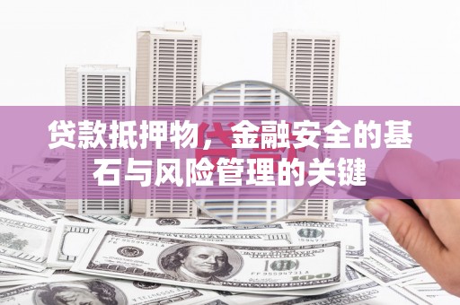 江川贷款抵押物，金融安全的基石与风险管理的关键