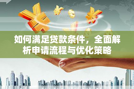 江川如何满足贷款条件，全面解析申请流程与优化策略