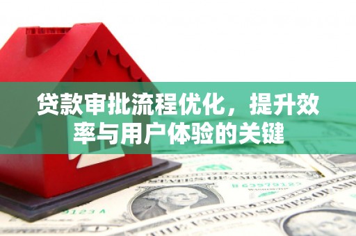江川贷款审批流程优化，提升效率与用户体验的关键