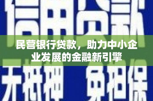 江川民营银行贷款，助力中小企业发展的金融新引擎