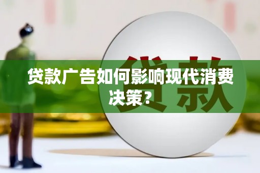 江川贷款广告如何影响现代消费决策？