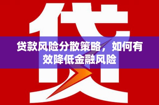 江川贷款风险分散策略，如何有效降低金融风险