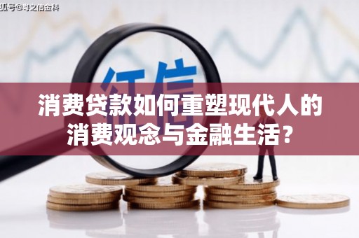 江川消费贷款如何重塑现代人的消费观念与金融生活？