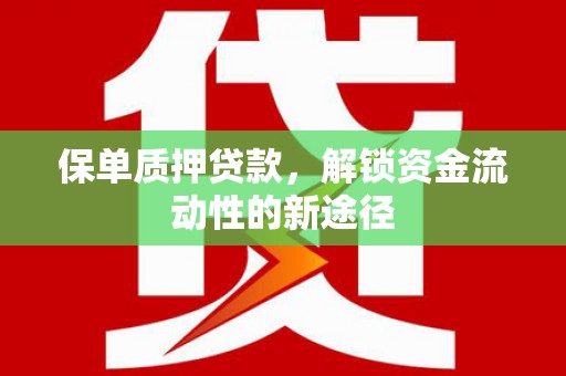 江川保单质押贷款，解锁资金流动性的新途径