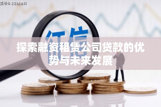 江川探索融资租赁公司贷款的优势与未来发展