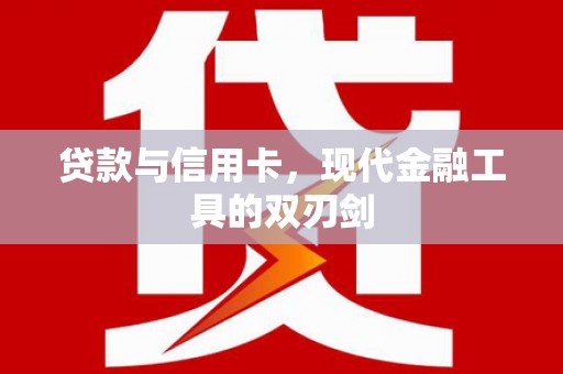 江川贷款与信用卡，现代金融工具的双刃剑