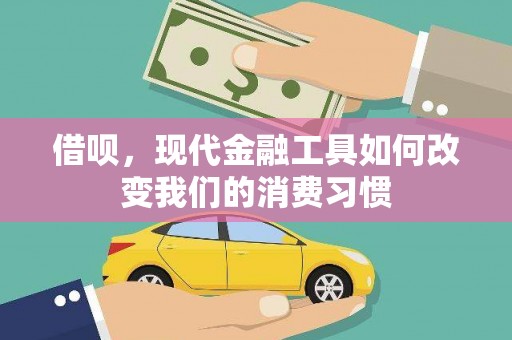 江川借呗，现代金融工具如何改变我们的消费习惯