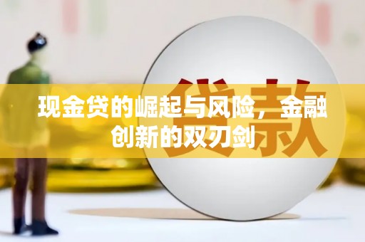 江川现金贷的崛起与风险，金融创新的双刃剑