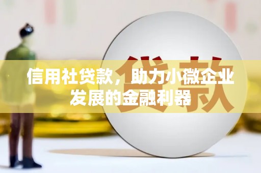 江川信用社贷款，助力小微企业发展的金融利器