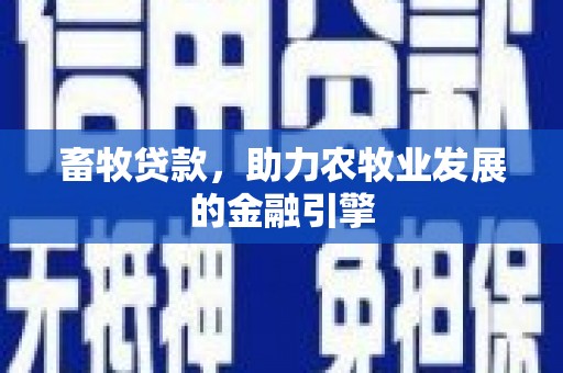 江川畜牧贷款，助力农牧业发展的金融引擎