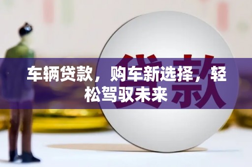 江川车辆贷款，购车新选择，轻松驾驭未来