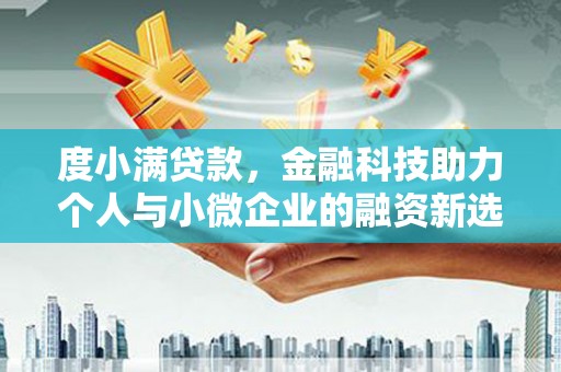 江川度小满贷款，金融科技助力个人与小微企业的融资新选择