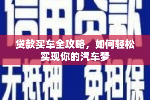 江川贷款买车全攻略，如何轻松实现你的汽车梦