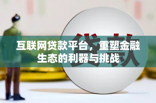 江川互联网贷款平台，重塑金融生态的利器与挑战