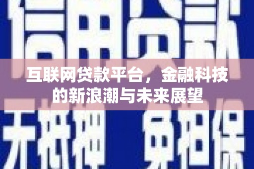 江川互联网贷款平台，金融科技的新浪潮与未来展望