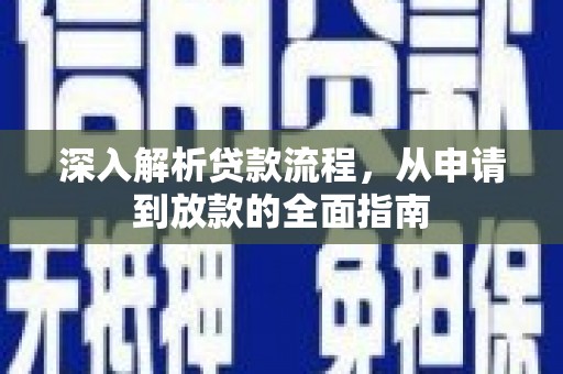 江川深入解析贷款流程，从申请到放款的全面指南