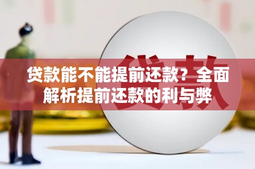 江川贷款能不能提前还款？全面解析提前还款的利与弊