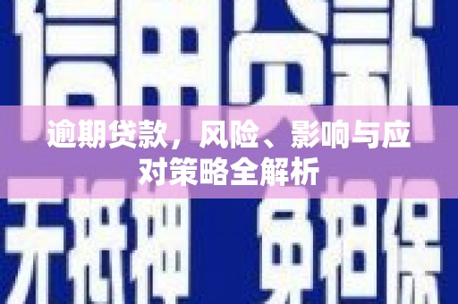 江川逾期贷款，风险、影响与应对策略全解析
