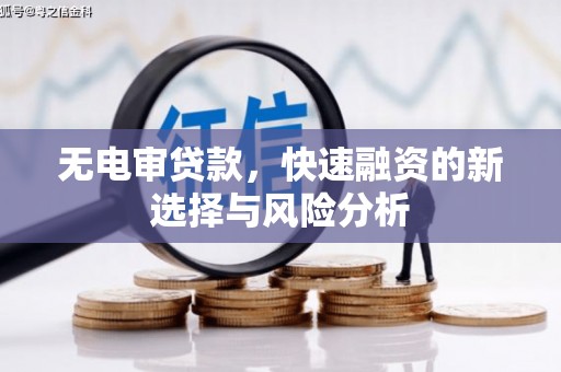 江川无电审贷款，快速融资的新选择与风险分析