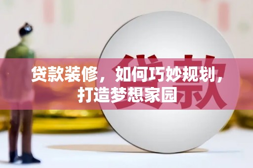 江川贷款装修，如何巧妙规划，打造梦想家园