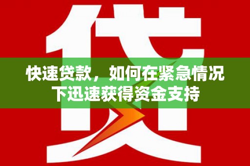 江川快速贷款,如何在紧急情况下迅速获得资金支持 江川快速贷款,如何在紧急情况下迅速获得资金支持