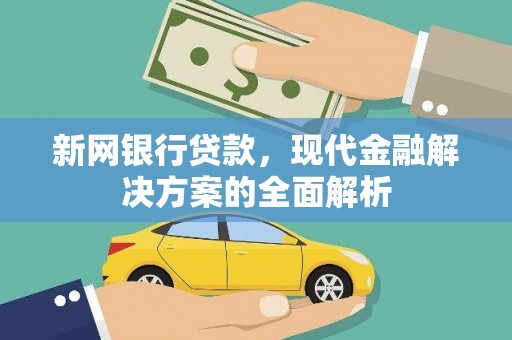 江川新网银行贷款，现代金融解决方案的全面解析