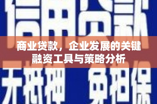 江川商业贷款，企业发展的关键融资工具与策略分析