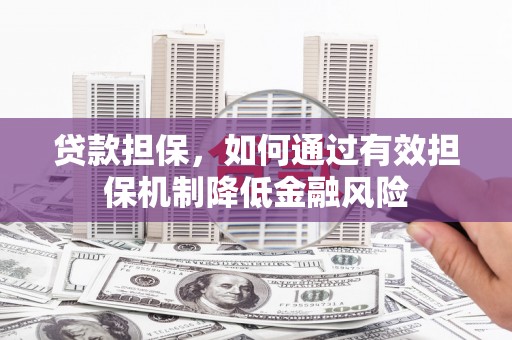 江川贷款担保，如何通过有效担保机制降低金融风险