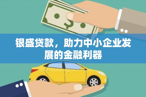 江川银盛贷款，助力中小企业发展的金融利器
