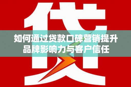 江川如何通过贷款口碑营销提升品牌影响力与客户信任
