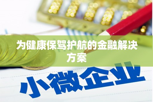 江川为健康保驾护航的金融解决方案
