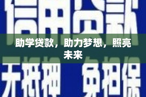 江川助学贷款，助力梦想，照亮未来